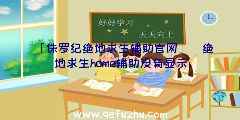 「侏罗纪绝地求生辅助官网」|绝地求生home辅助没有显示